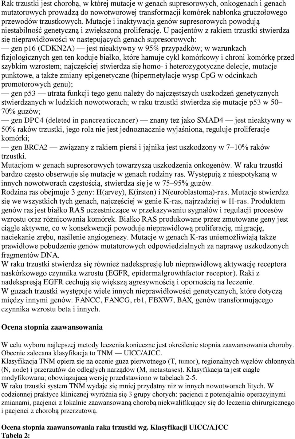 U pacjentów z rakiem trzustki stwierdza się nieprawidłowości w następujących genach supresorowych: gen p16 (CDKN2A) jest nieaktywny w 95% przypadków; w warunkach fizjologicznych gen ten koduje