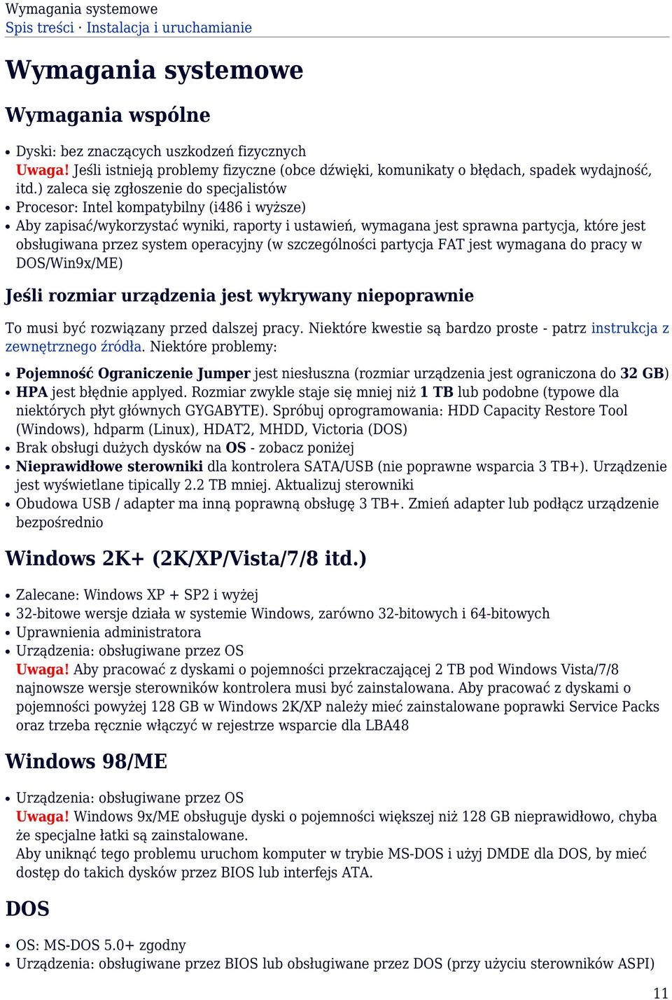 ) zaleca się zgłoszenie do specjalistów Procesor: Intel kompatybilny (i486 i wyższe) Aby zapisać/wykorzystać wyniki, raporty i ustawień, wymagana jest sprawna partycja, które jest obsługiwana przez