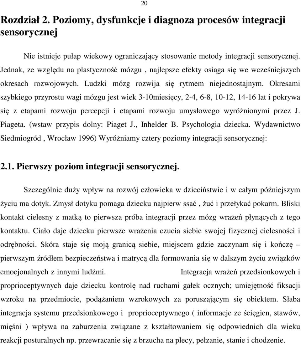 Okresami szybkiego przyrostu wagi mózgu jest wiek 3-10miesięcy, 2-4, 6-8, 10-12, 14-16 lat i pokrywa się z etapami rozwoju percepcji i etapami rozwoju umysłowego wyróżnionymi przez J. Piageta.