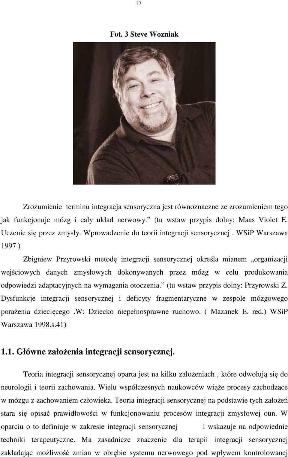 WSiP Warszawa 1997 ) Zbigniew Przyrowski metodę integracji sensorycznej określa mianem organizacji wejściowych danych zmysłowych dokonywanych przez mózg w celu produkowania odpowiedzi adaptacyjnych