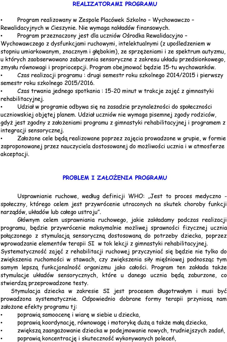 spektrum autyzmu, u których zaobserwowano zaburzenia sensoryczne z zakresu układu przedsionkowego, zmysłu równowagi i propriocepcji. Program obejmować będzie 15-tu wychowanków.