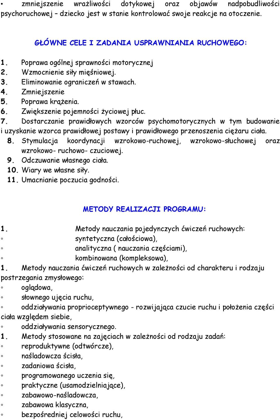 Dostarczanie prawidłowych wzorców psychomotorycznych w tym budowanie i uzyskanie wzorca prawidłowej postawy i prawidłowego przenoszenia ciężaru ciała. 8.