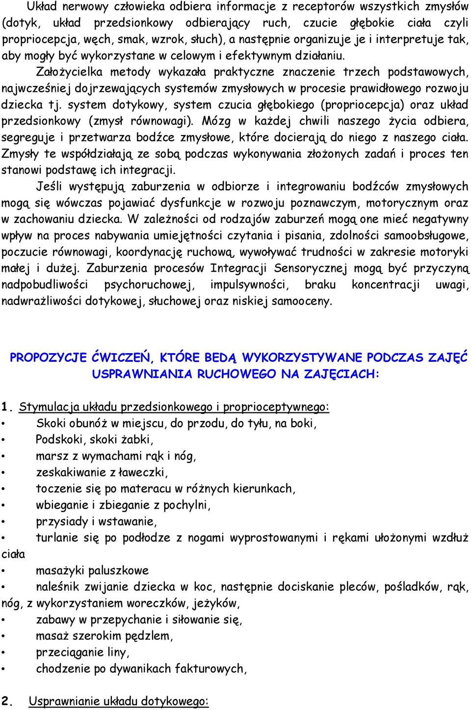 Założycielka metody wykazała praktyczne znaczenie trzech podstawowych, najwcześniej dojrzewających systemów zmysłowych w procesie prawidłowego rozwoju dziecka tj.