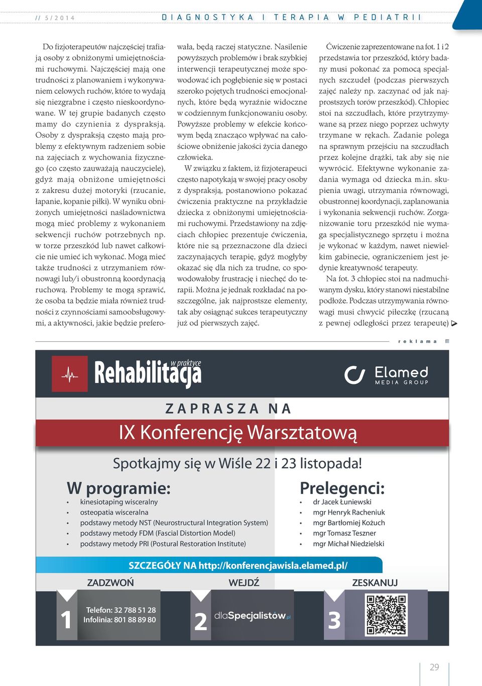 Osoby z dyspraksją często mają problemy z efektywnym radzeniem sobie na zajęciach z wychowania fizycznego (co często zauważają nauczyciele), gdyż mają obniżone umiejętności z zakresu dużej motoryki