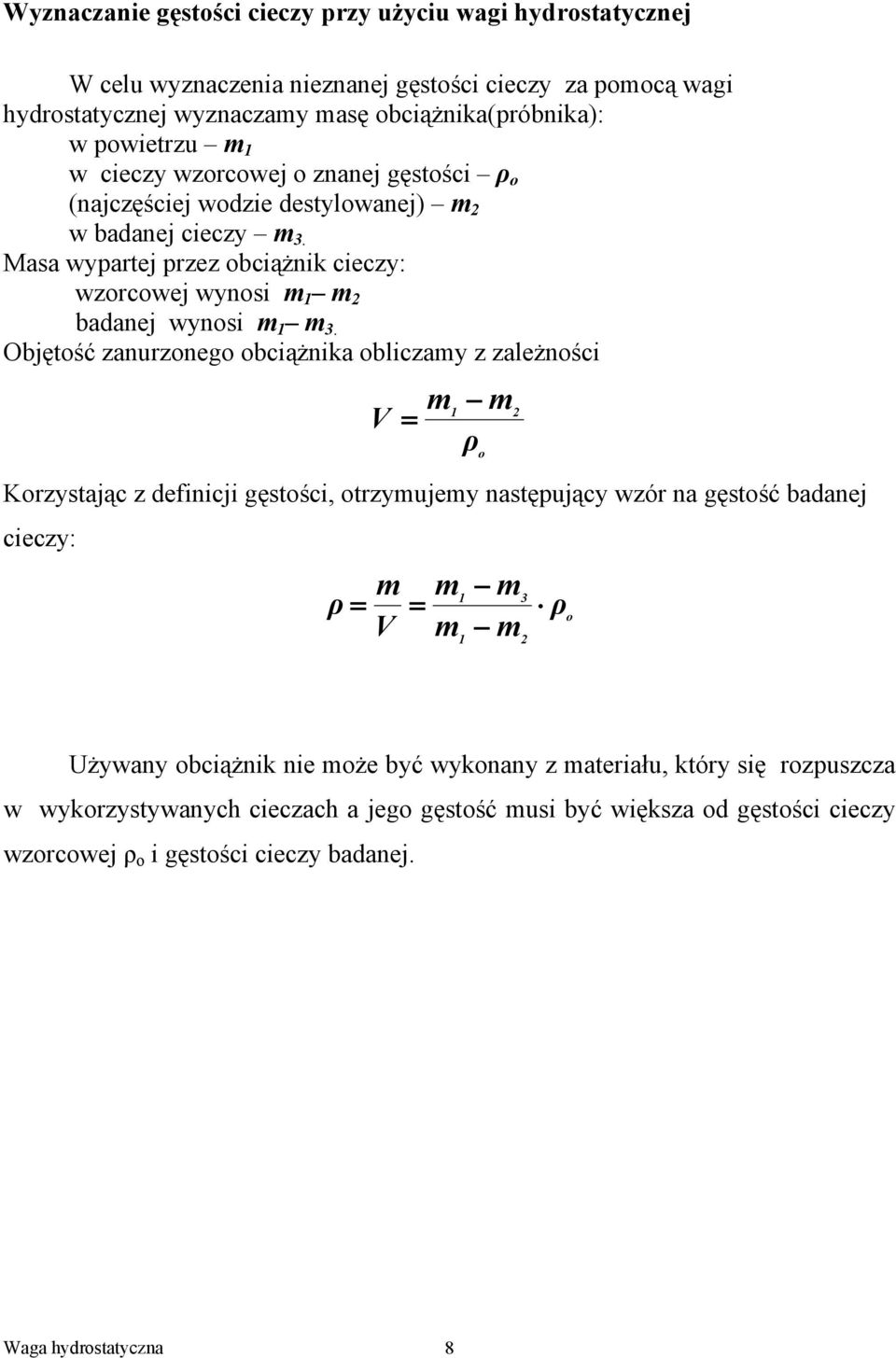Objętość zanurzonego obciążnika obliczay z zależności 1 ρ Korzystając z definicji gęstości, otrzyujey następujący wzór na gęstość badanej cieczy: ρ 1 1 o ρ o Używany obciążnik nie