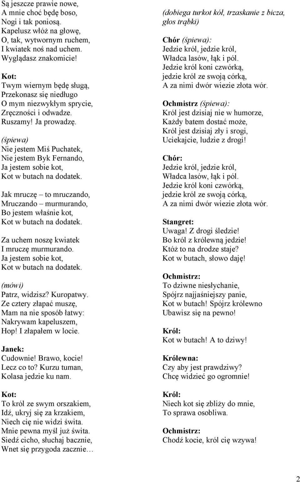 (śpiewa) Nie jestem Miś Puchatek, Nie jestem Byk Fernando, Ja jestem sobie kot, Kot w butach na dodatek. Jak mruczę to mruczando, Mruczando murmurando, Bo jestem właśnie kot, Kot w butach na dodatek.