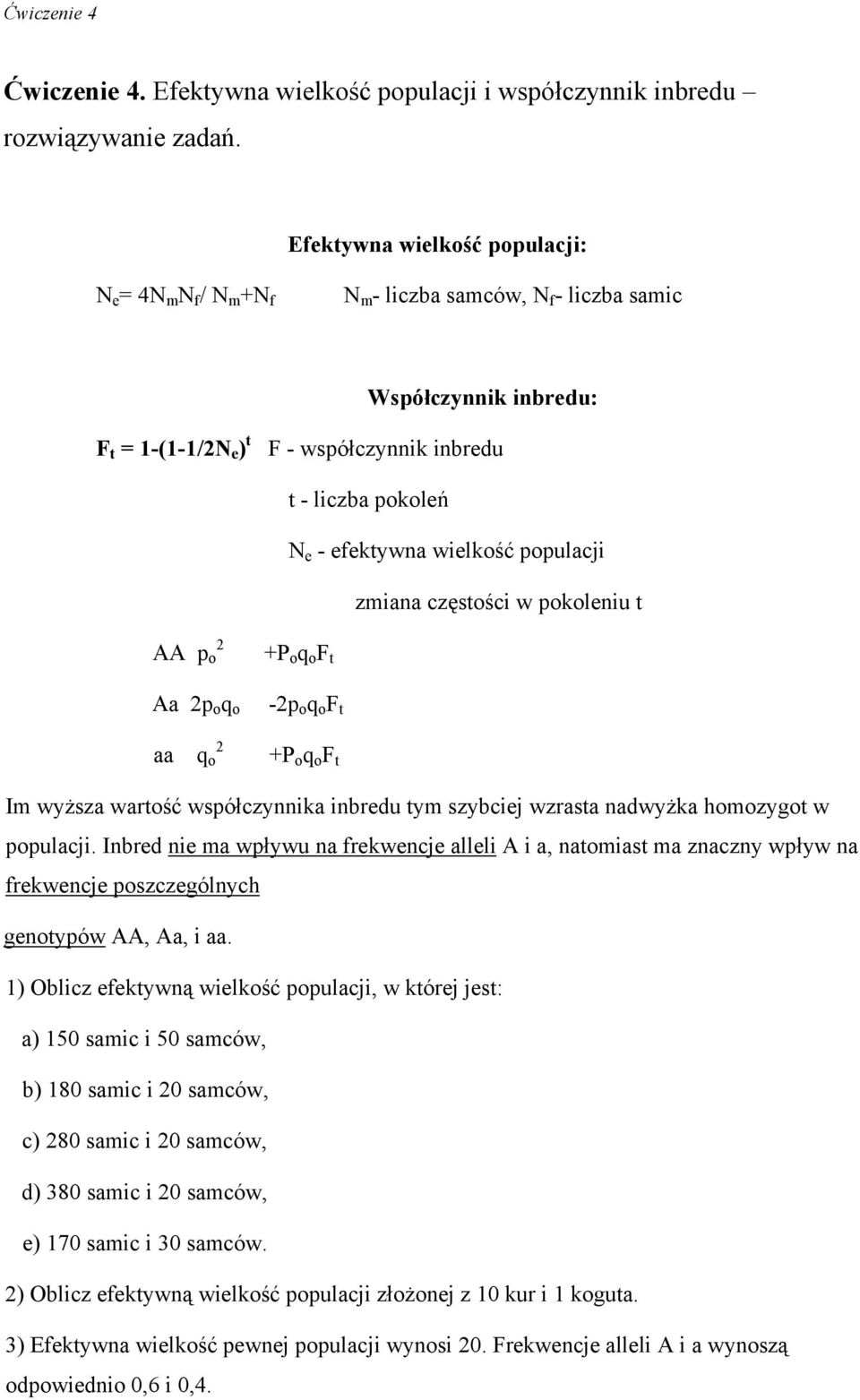wielkość populacji zmiana częstości w pokoleniu t AA p o 2 Aa 2p o q o aa q o 2 +P o q o F t -2p o q o F t +P o q o F t Im wyższa wartość współczynnika inbredu tym szybciej wzrasta nadwyżka homozygot