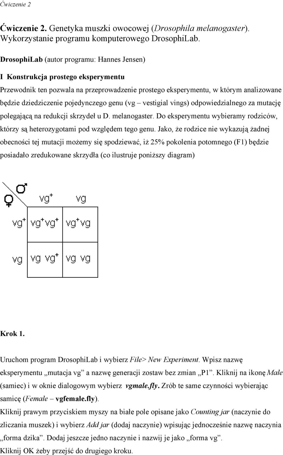 genu (vg vestigial vings) odpowiedzialnego za mutację polegającą na redukcji skrzydeł u D. melanogaster. Do eksperymentu wybieramy rodziców, którzy są heterozygotami pod względem tego genu.