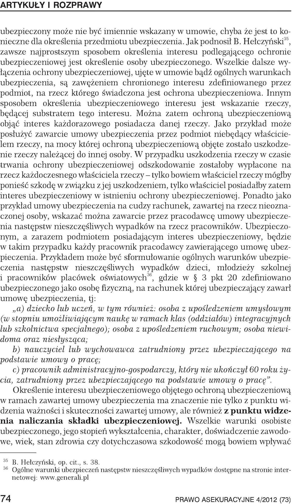 Wszelkie dalsze wyłączenia ochrony ubezpieczeniowej, ujęte w umowie bądź ogólnych warunkach ubezpieczenia, są zawężeniem chronionego interesu zdefiniowanego przez podmiot, na rzecz którego świadczona