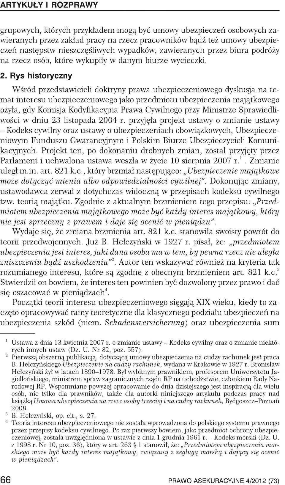 Rys historyczny Wśród przedstawicieli doktryny prawa ubezpieczeniowego dyskusja na temat interesu ubezpieczeniowego jako przedmiotu ubezpieczenia majątkowego ożyła, gdy Komisja Kodyfikacyjna Prawa