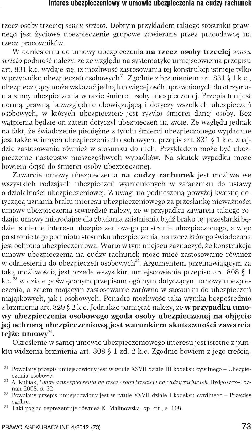 W odniesieniu do umowy ubezpieczenia na rzecz osoby trzeciej sensu stricto podnieść należy, że ze względu na systematykę umiejscowienia przepisu art. 831 k.c. wydaje się, iż możliwość zastosowania tej konstrukcji istnieje tylko w przypadku ubezpieczeń osobowych31.