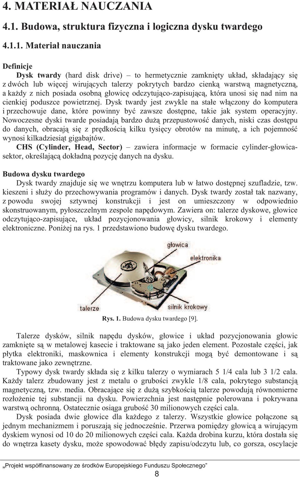 1. Materia nauczania Definicje Dysk twardy (hard disk drive) to hermetycznie zamkni ty uk ad, sk adaj cy si z dwóch lub wi cej wiruj cych talerzy pokrytych bardzo cienk warstw magnetyczn, a ka dy z