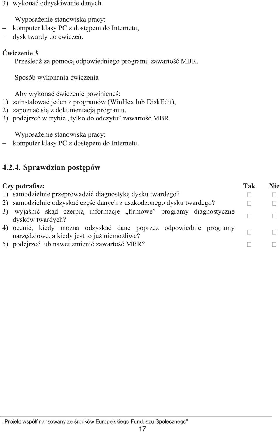 MBR. Wyposa enie stanowiska pracy: komputer klasy PC z dost pem do Internetu. 4.2.4. Sprawdzian post pów Czy potrafisz: Tak Nie 1) samodzielnie przeprowadzi diagnostyk dysku twardego?