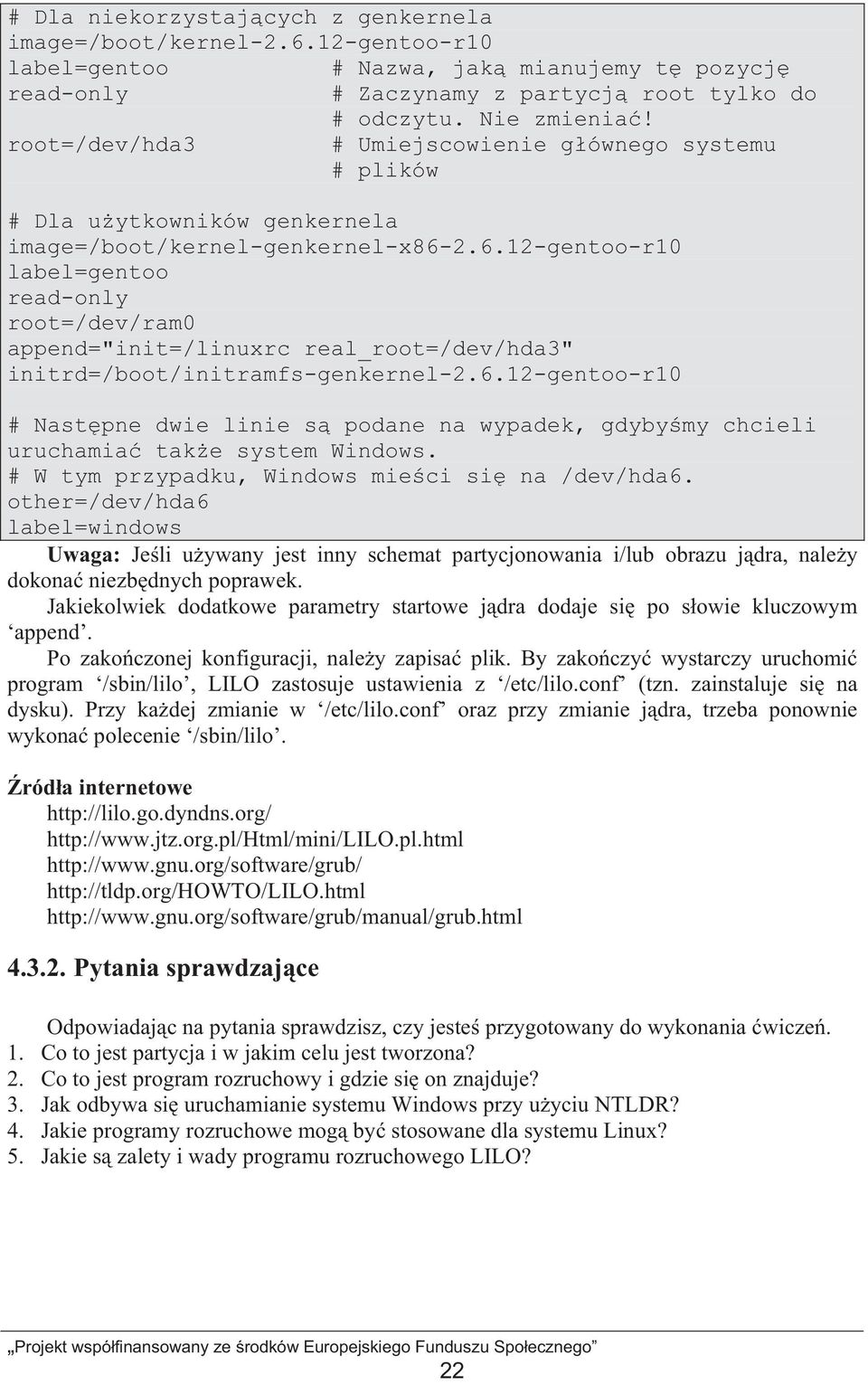 2.6.12-gentoo-r10 label=gentoo read-only root=/dev/ram0 append="init=/linuxrc real_root=/dev/hda3" initrd=/boot/initramfs-genkernel-2.6.12-gentoo-r10 # Nast pne dwie linie s podane na wypadek, gdyby my chcieli uruchamia tak e system Windows.