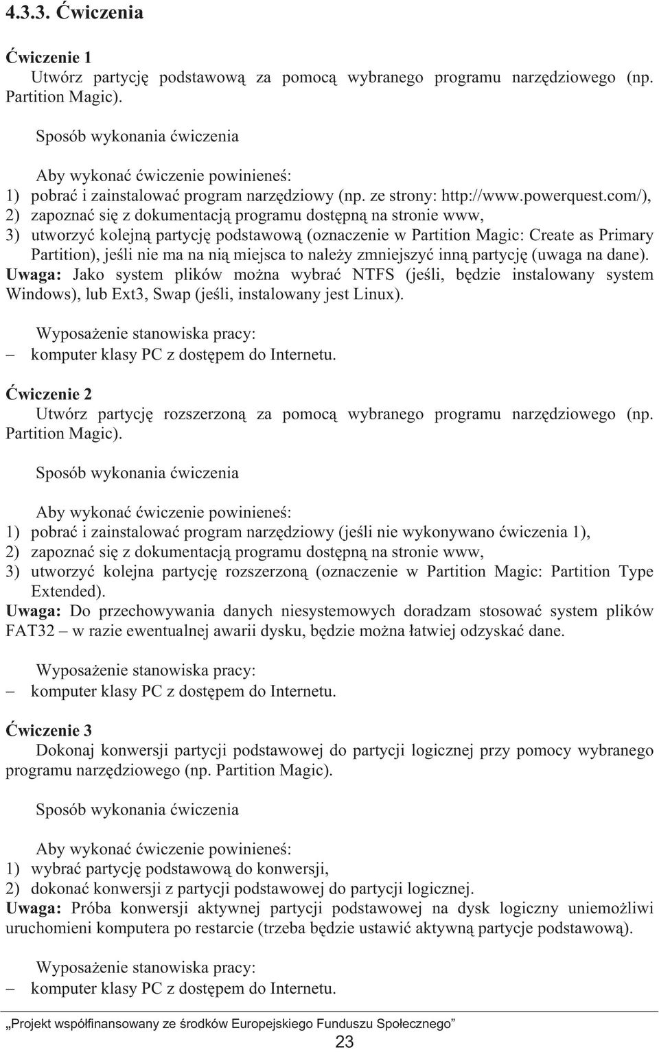 com/), 2) zapozna si z dokumentacj programu dost pn na stronie www, 3) utworzy kolejn partycj podstawow (oznaczenie w Partition Magic: Create as Primary Partition), je li nie ma na ni miejsca to nale