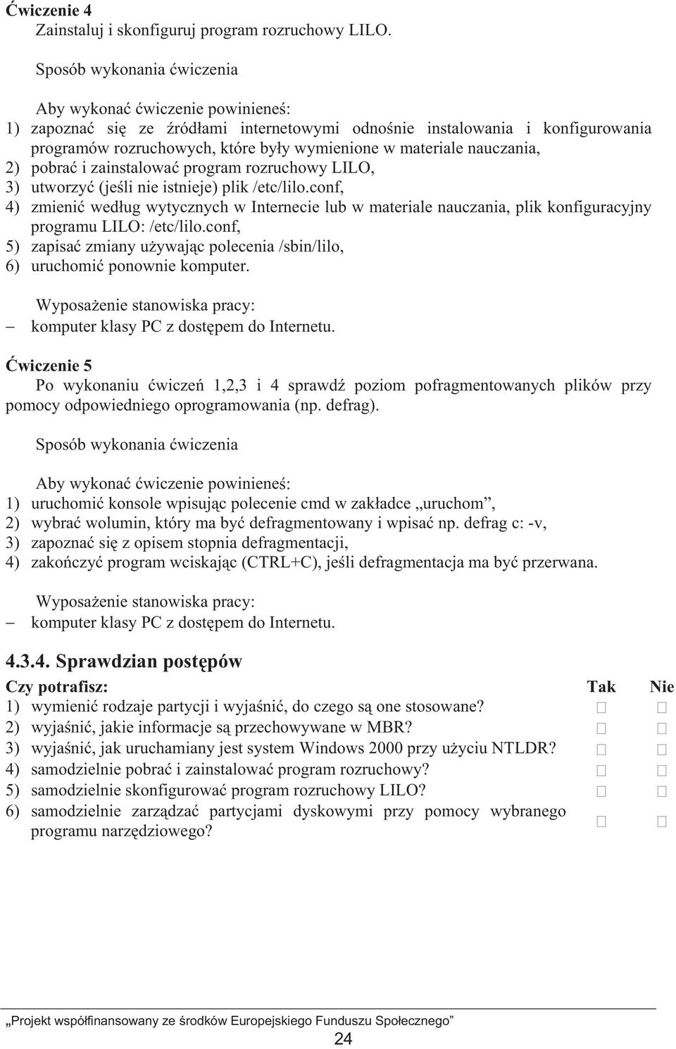 nauczania, 2) pobra i zainstalowa program rozruchowy LILO, 3) utworzy (je li nie istnieje) plik /etc/lilo.