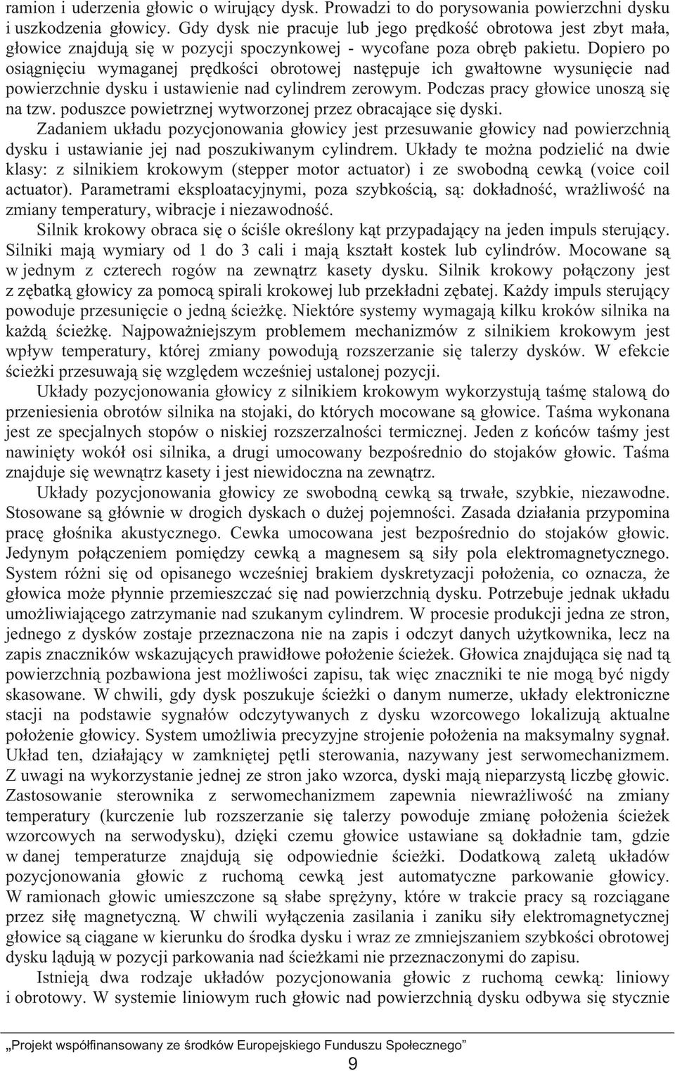 Dopiero po osi gni ciu wymaganej pr dko ci obrotowej nast puje ich gwa towne wysuni cie nad powierzchnie dysku i ustawienie nad cylindrem zerowym. Podczas pracy g owice unosz si na tzw.