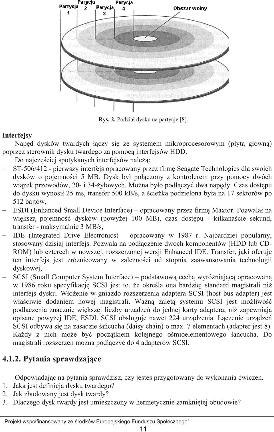 Dysk by po czony z kontrolerem przy pomocy dwóch wi zek przewodów, 20- i 34- y owych. Mo na by o pod czy dwa nap dy.