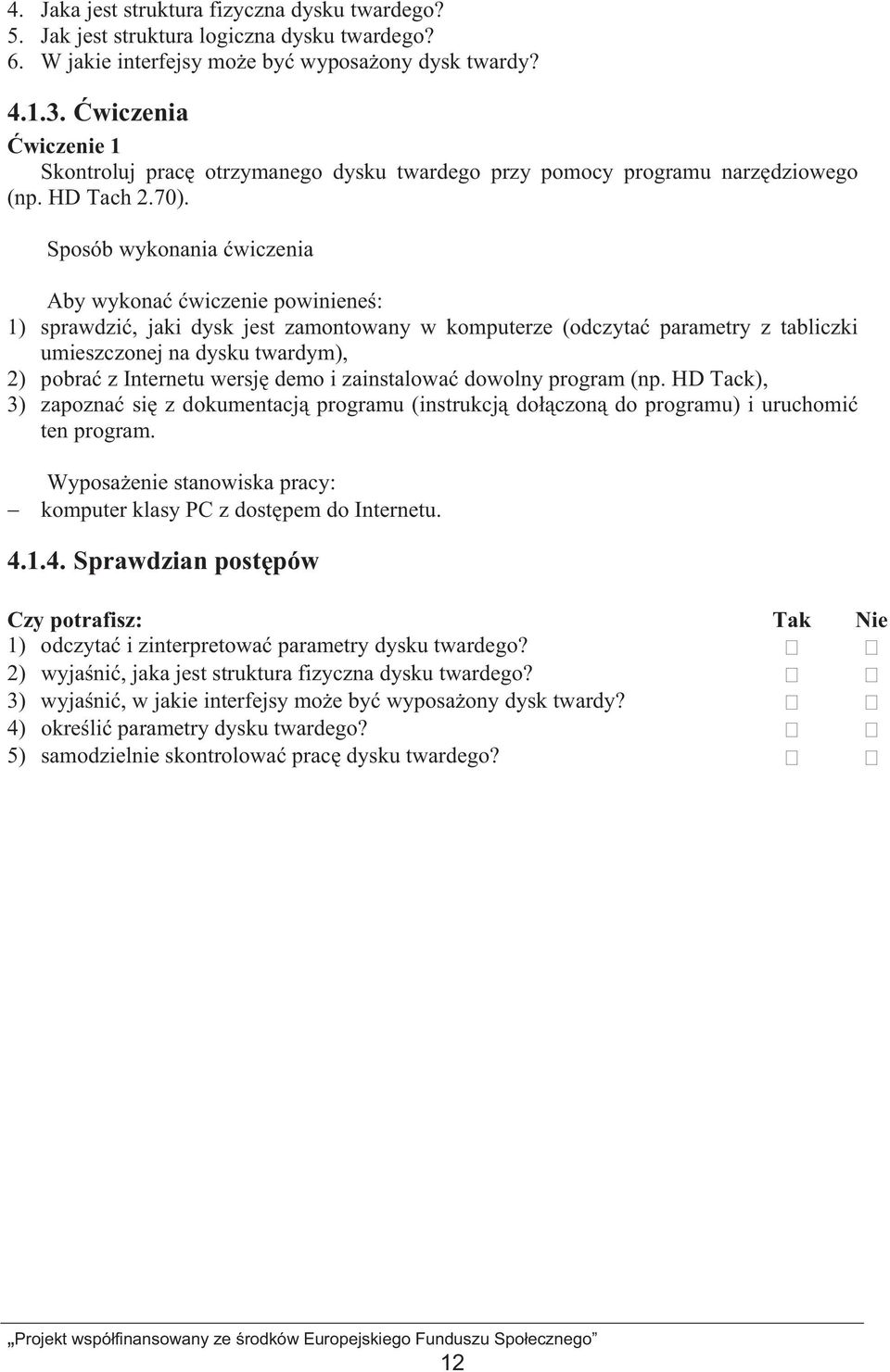 Sposób wykonania wiczenia Aby wykona wiczenie powiniene : 1) sprawdzi, jaki dysk jest zamontowany w komputerze (odczyta parametry z tabliczki umieszczonej na dysku twardym), 2) pobra z Internetu