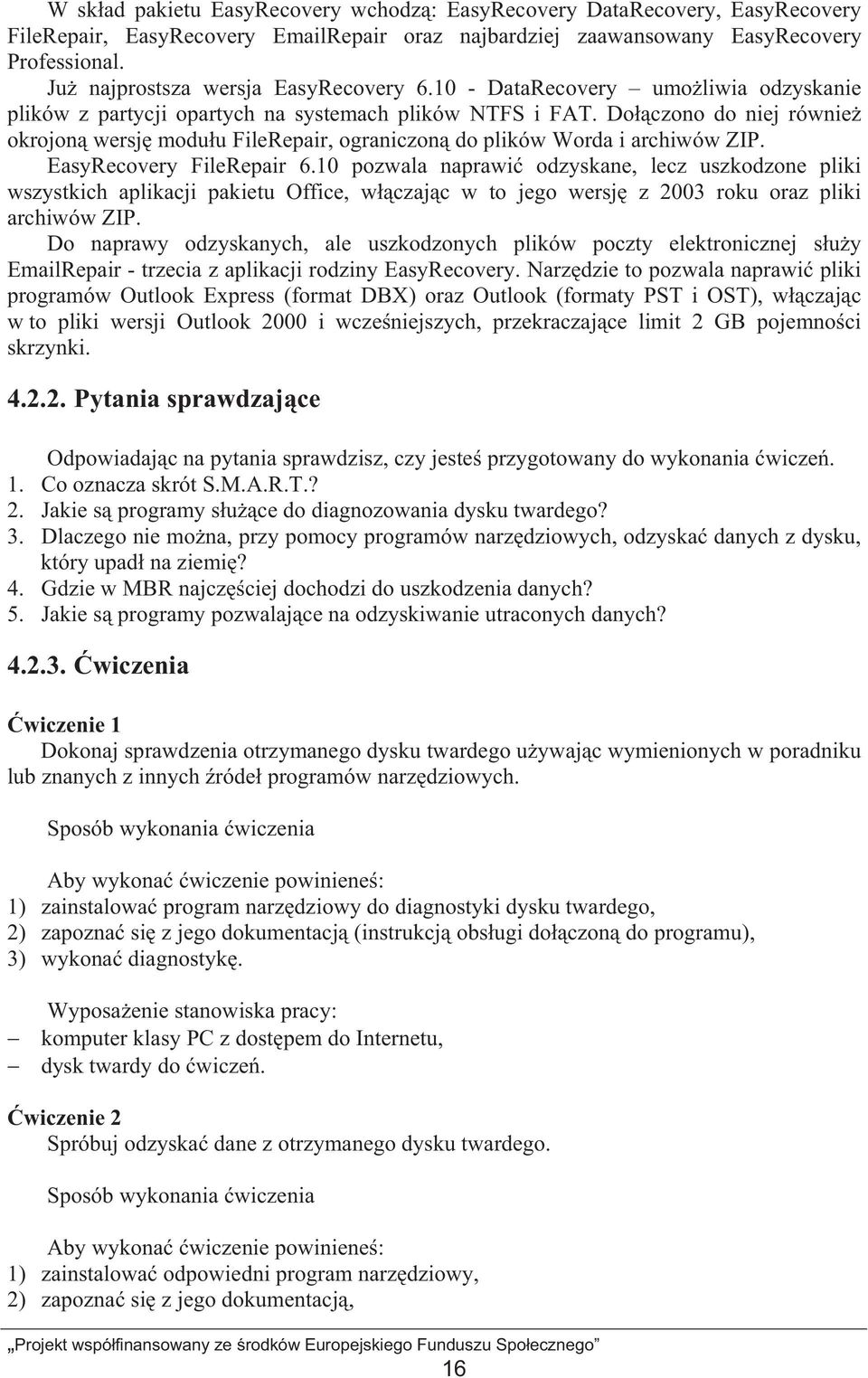 Do czono do niej równie okrojon wersj modu u FileRepair, ograniczon do plików Worda i archiwów ZIP. EasyRecovery FileRepair 6.