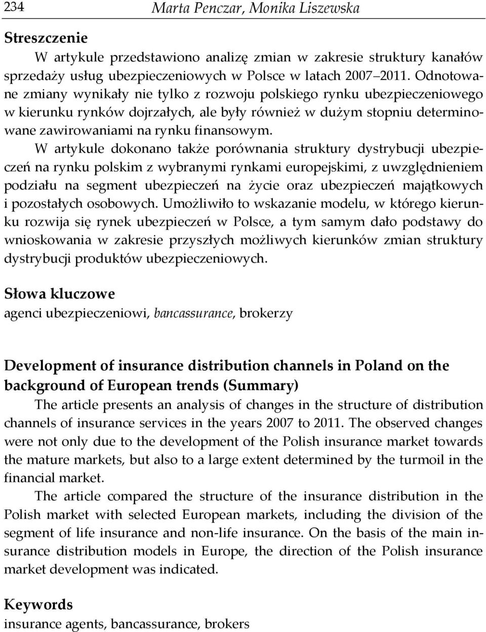 W artykule dokonano także porównania struktury dystrybucji ubezpieczeń na rynku polskim z wybranymi rynkami europejskimi, z uwzględnieniem podziału na segment ubezpieczeń na życie oraz ubezpieczeń