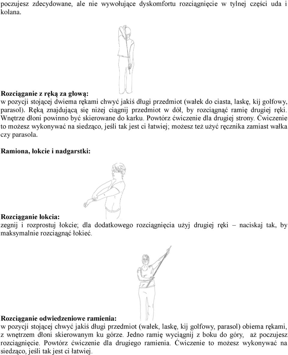 Ręką znajdującą się niżej ciągnij przedmiot w dół, by rozciągnąć ramię drugiej ręki. Wnętrze dłoni powinno być skierowane do karku. Powtórz ćwiczenie dla drugiej strony.