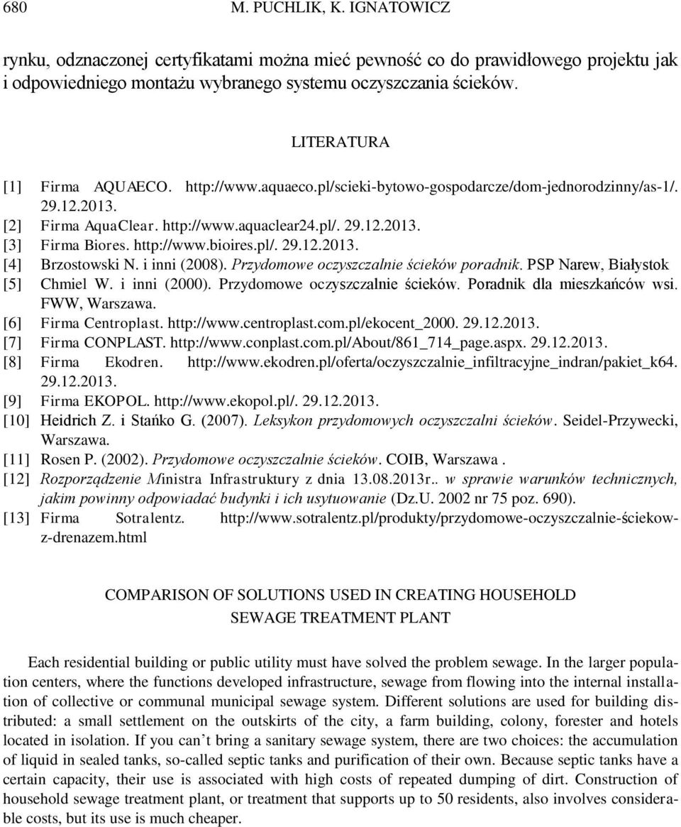 http://www.bioires.pl/. 29.12.2013. [4] Brzostowski N. i inni (2008). Przydomowe oczyszczalnie ścieków poradnik. PSP Narew, Białystok [5] Chmiel W. i inni (2000). Przydomowe oczyszczalnie ścieków. Poradnik dla mieszkańców wsi.