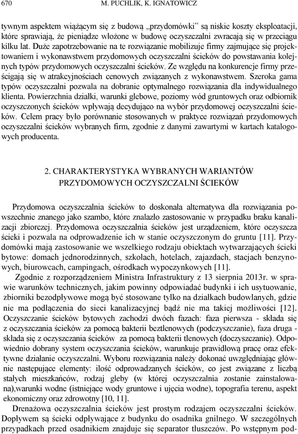 Duże zapotrzebowanie na te rozwiązanie mobilizuje firmy zajmujące się projektowaniem i wykonawstwem przydomowych oczyszczalni ścieków do powstawania kolejnych typów przydomowych oczyszczalni ścieków.