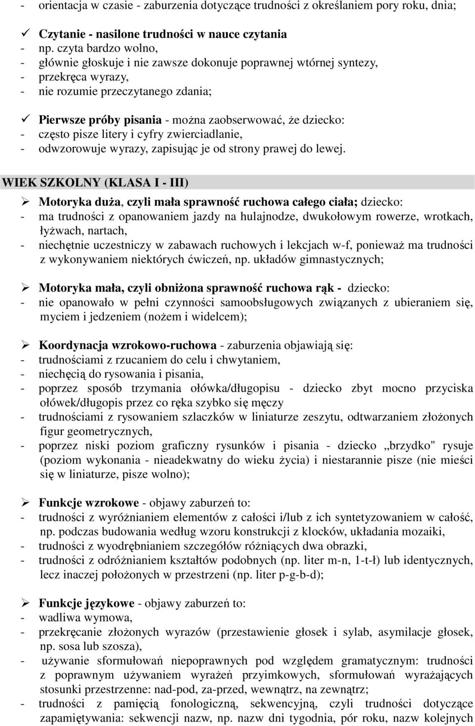 dziecko: - często pisze litery i cyfry zwierciadlanie, - odwzorowuje wyrazy, zapisując je od strony prawej do lewej.