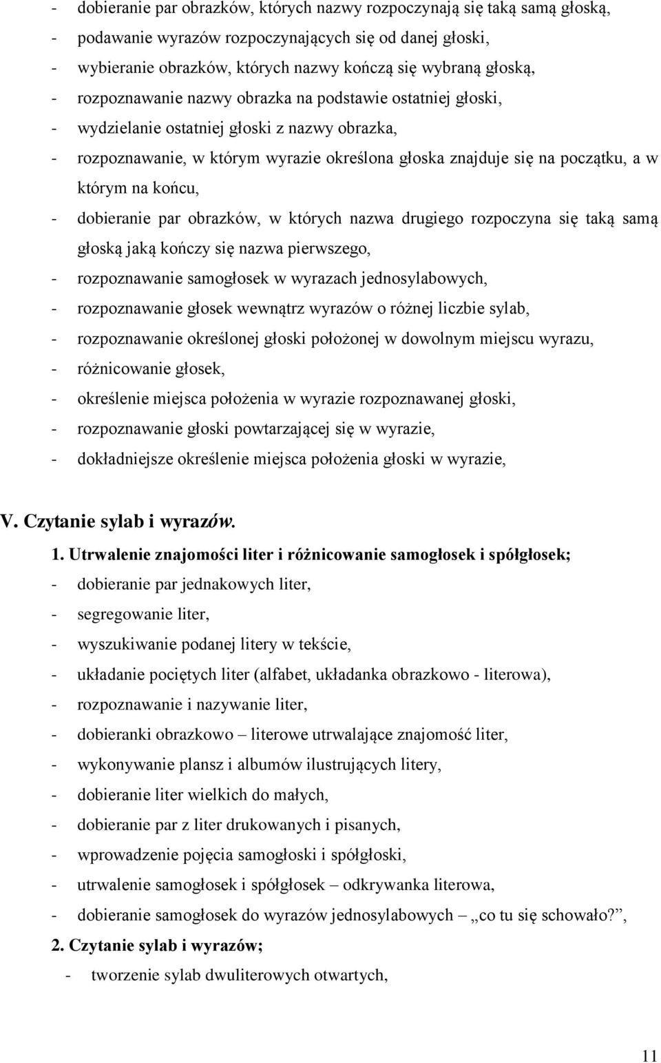 końcu, - dobieranie par obrazków, w których nazwa drugiego rozpoczyna się taką samą głoską jaką kończy się nazwa pierwszego, - rozpoznawanie samogłosek w wyrazach jednosylabowych, - rozpoznawanie