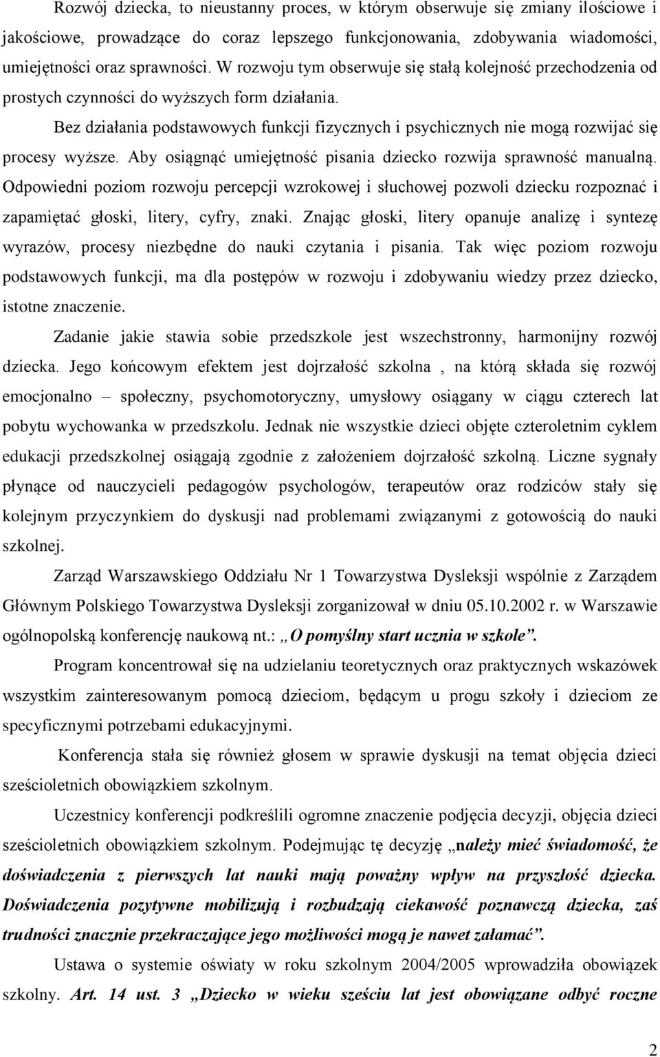 Bez działania podstawowych funkcji fizycznych i psychicznych nie mogą rozwijać się procesy wyższe. Aby osiągnąć umiejętność pisania dziecko rozwija sprawność manualną.