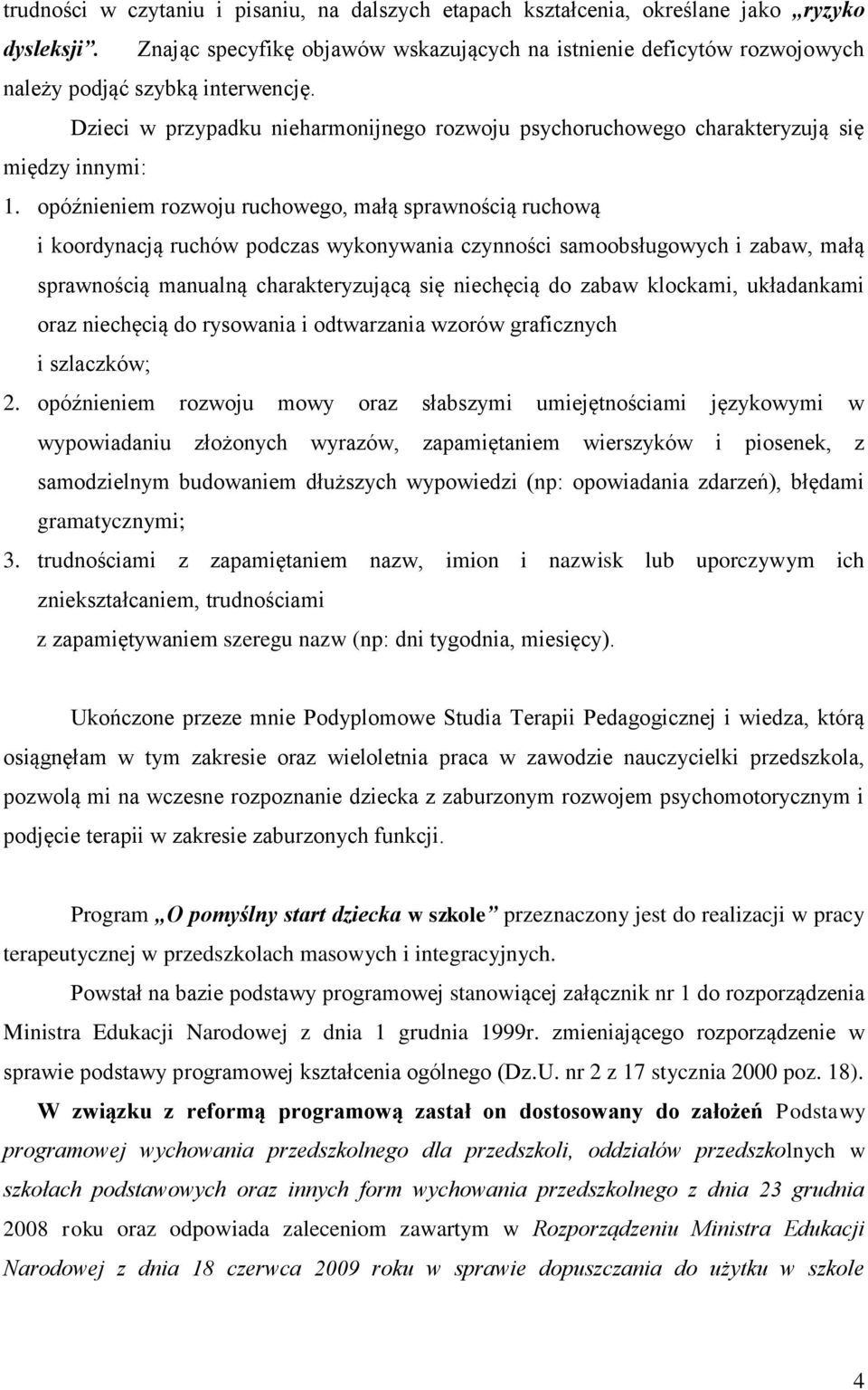 Dzieci w przypadku nieharmonijnego rozwoju psychoruchowego charakteryzują się między innymi: 1.