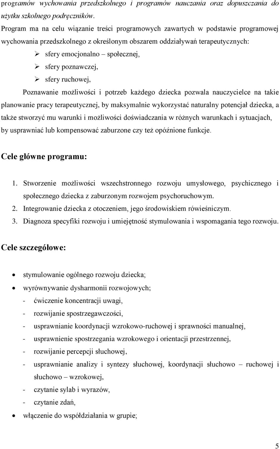 poznawczej, sfery ruchowej, Poznawanie możliwości i potrzeb każdego dziecka pozwala nauczycielce na takie planowanie pracy terapeutycznej, by maksymalnie wykorzystać naturalny potencjał dziecka, a