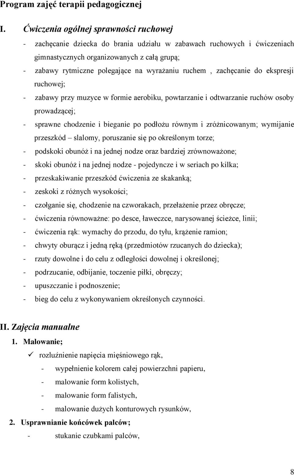 ruchem, zachęcanie do ekspresji ruchowej; - zabawy przy muzyce w formie aerobiku, powtarzanie i odtwarzanie ruchów osoby prowadzącej; - sprawne chodzenie i bieganie po podłożu równym i zróżnicowanym;