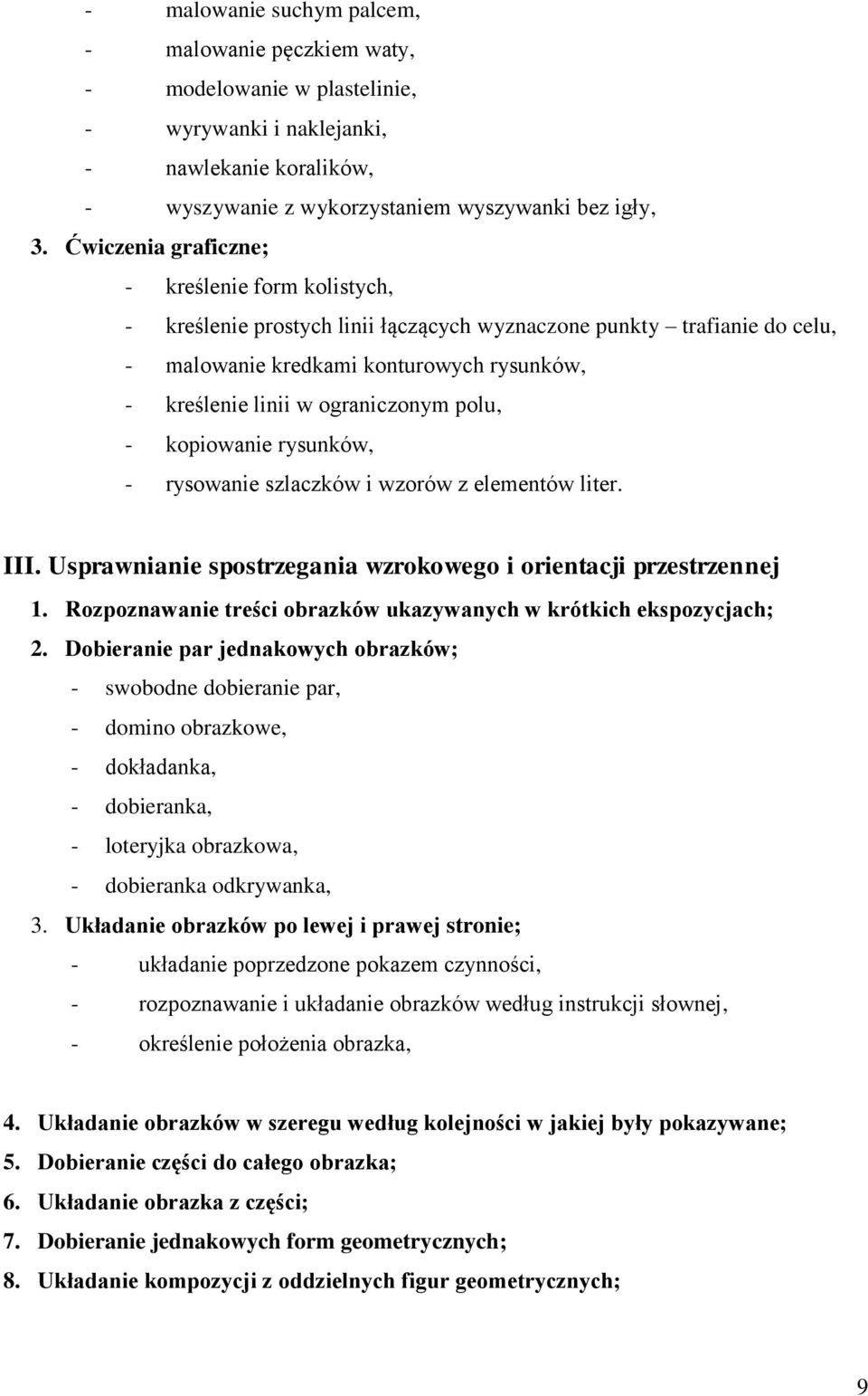 polu, - kopiowanie rysunków, - rysowanie szlaczków i wzorów z elementów liter. III. Usprawnianie spostrzegania wzrokowego i orientacji przestrzennej 1.