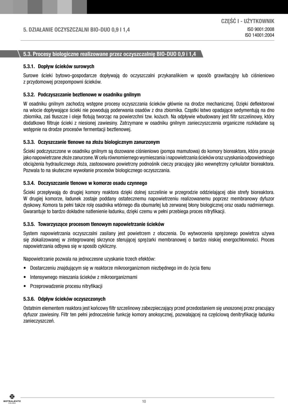 4 5.3.1. Dopływ ścieków surowych Surowe ścieki bytowo-gospodarcze dopływają do oczyszczalni przykanalikiem w sposób grawitacyjny lub ciśnieniowo z przydomowej przepompowni ścieków. 5.3.2.