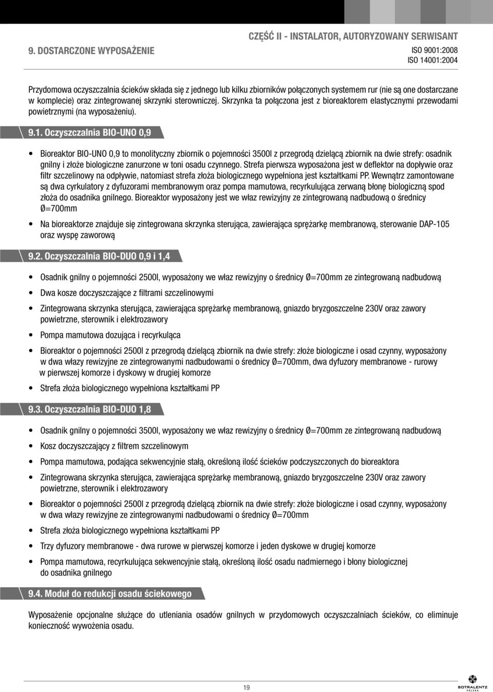 Oczyszczalnia BIO-UNO 0,9 Bioreaktor BIO-UNO 0,9 to monolityczny zbiornik o pojemności 3500l z przegrodą dzielącą zbiornik na dwie strefy: osadnik gnilny i złoże biologiczne zanurzone w toni osadu