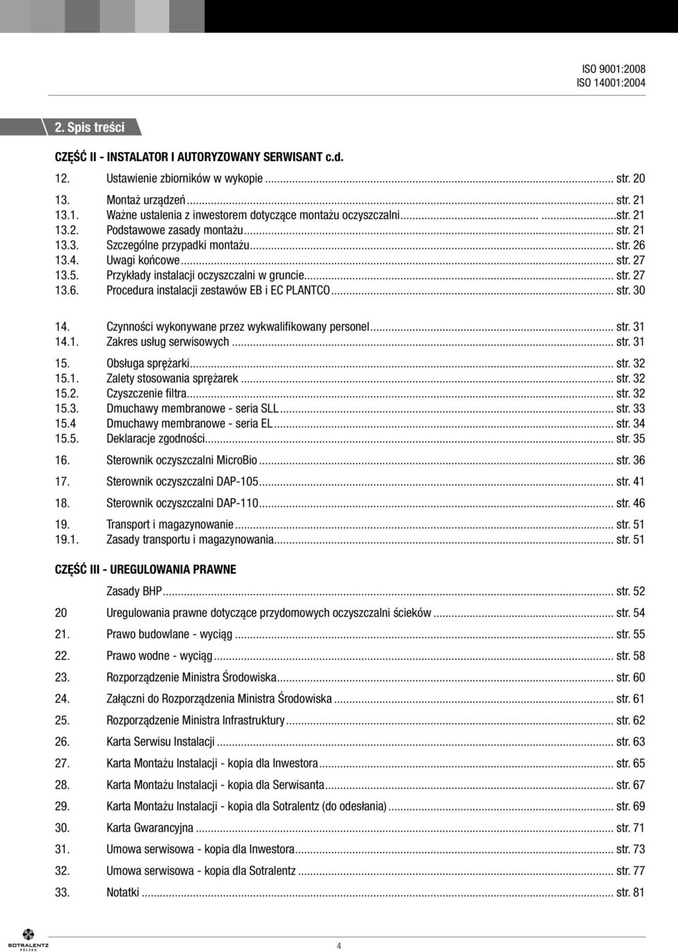 .. str. 30 14. Czynności wykonywane przez wykwalifikowany personel... str. 31 14.1. Zakres usług serwisowych... str. 31 15. Obsługa sprężarki... str. 32 15.1. Zalety stosowania sprężarek... str. 32 15.2. Czyszczenie filtra.