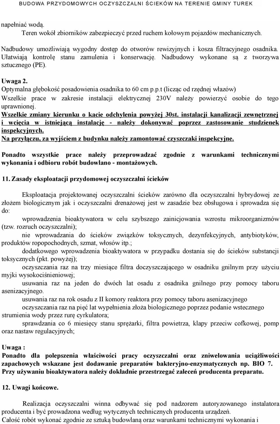 ymalna głębokość posadowienia osadnika to 60 cm p.p.t (licząc od rzędnej włazów) Wszelkie prace w zakresie instalacji elektrycznej 230V należy powierzyć osobie do tego uprawnionej.