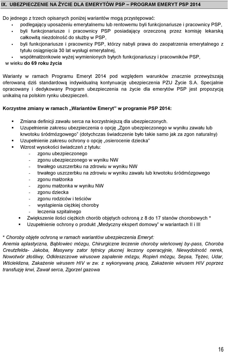 którzy nabyli prawa do zaopatrzenia emerytalnego z tytułu osiągnięcia 30 lat wysługi emerytalnej, współmałżonkowie wyżej wymienionych byłych funkcjonariuszy i pracowników PSP, w wieku do 69 roku