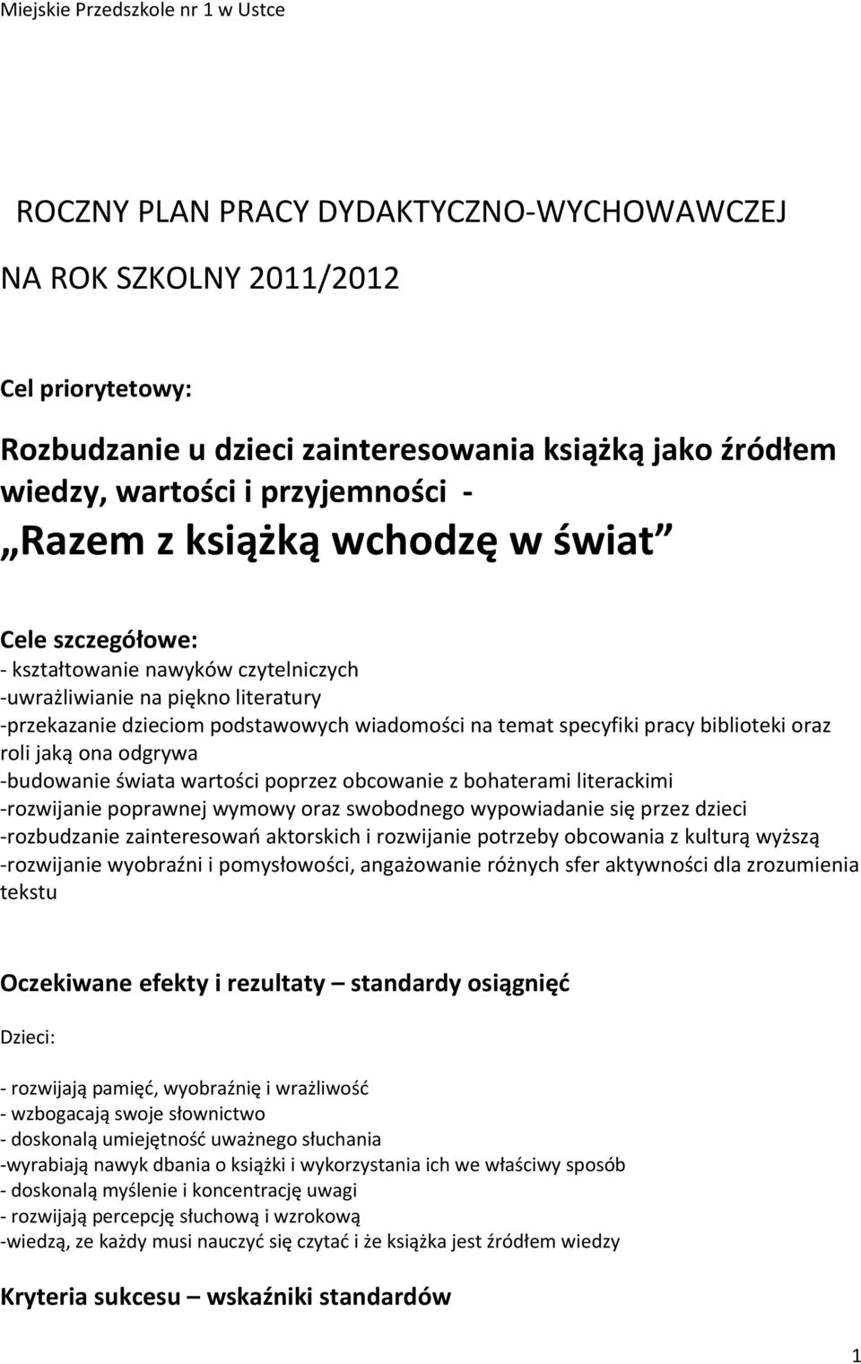 specyfiki pracy biblioteki oraz roli jaką ona odgrywa -budowanie świata wartości poprzez obcowanie z bohaterami literackimi -rozwijanie poprawnej wymowy oraz swobodnego wypowiadanie się przez dzieci