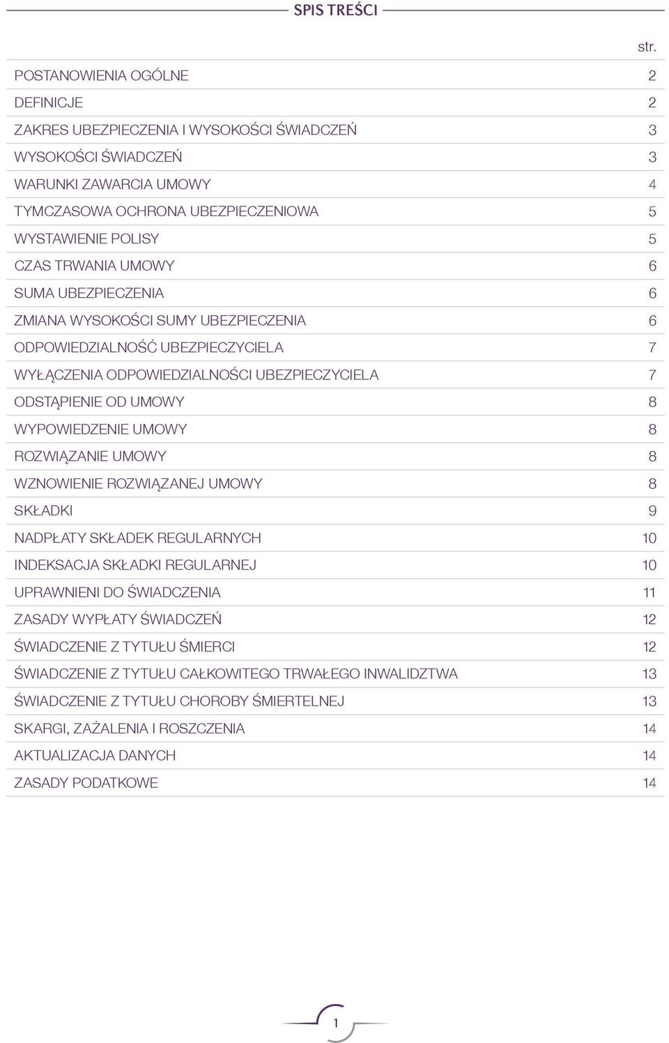 UMOWY 6 SUMA UBEZPIECZENIA 6 ZMIANA WYSOKOŚCI SUMY UBEZPIECZENIA 6 ODPOWIEDZIALNOŚĆ UBEZPIECZYCIELA 7 WYŁĄCZENIA ODPOWIEDZIALNOŚCI UBEZPIECZYCIELA 7 ODSTĄPIENIE OD UMOWY 8 WYPOWIEDZENIE UMOWY 8