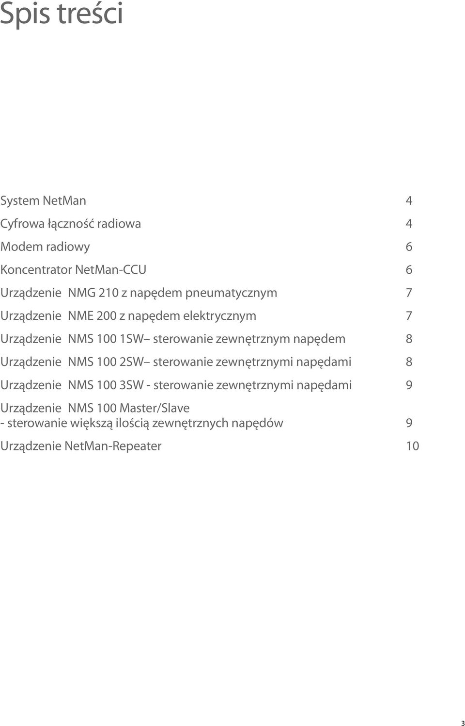 napędem 8 Urządzenie NMS 100 2SW sterowanie zewnętrznymi napędami 8 Urządzenie NMS 100 3SW - sterowanie zewnętrznymi