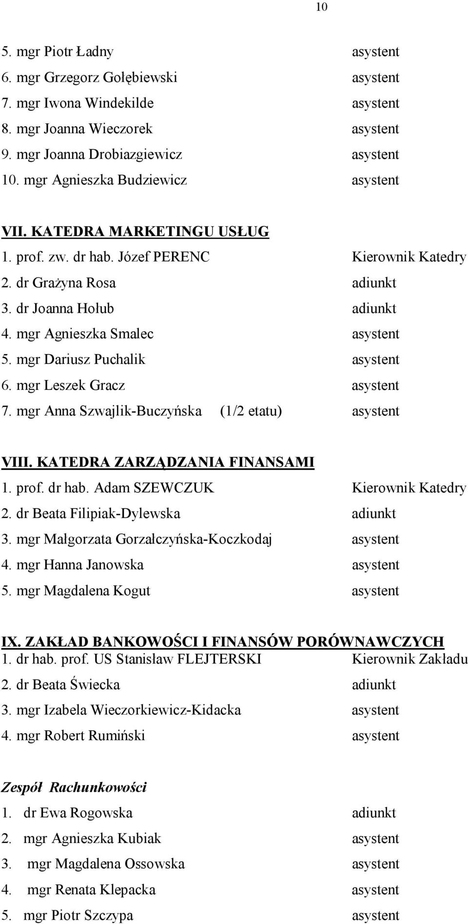 mgr Agnieszka Smalec asystent 5. mgr Dariusz Puchalik asystent 6. mgr Leszek Gracz asystent 7. mgr Anna Szwajlik-Buczyńska (1/2 etatu) asystent VIII. KATEDRA ZARZĄDZANIA FINANSAMI 1. prof. dr hab.