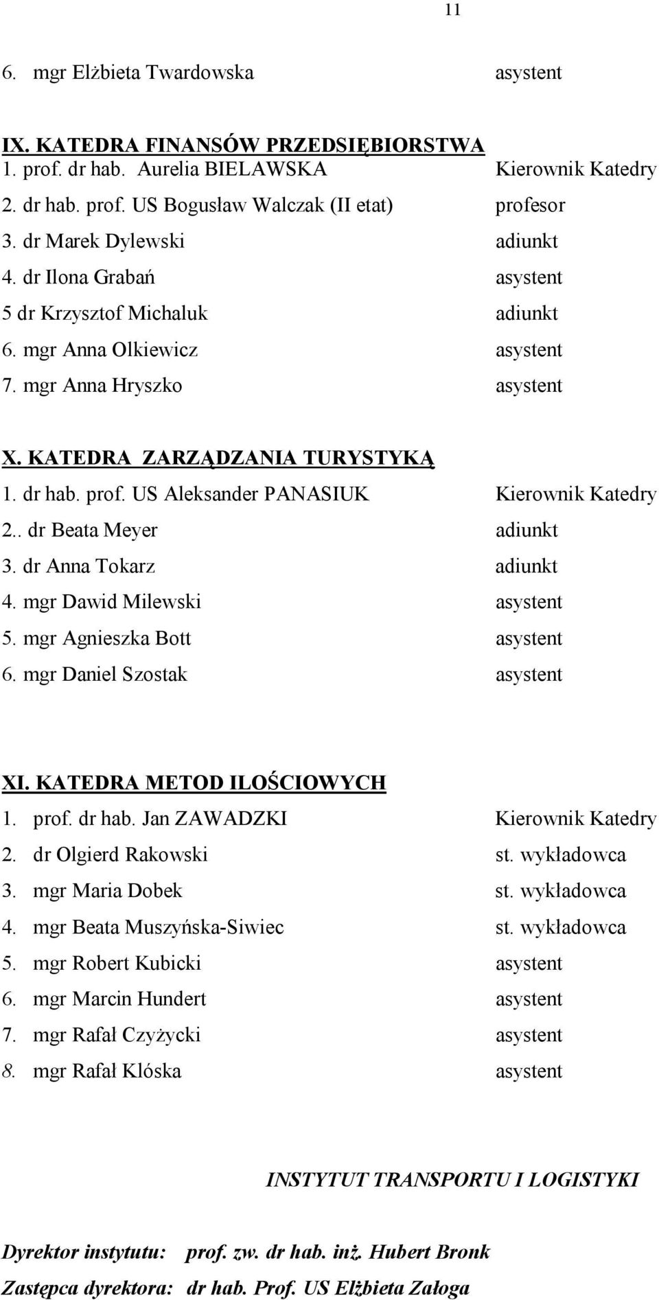 US Aleksander PANASIUK Kierownik Katedry 2.. dr Beata Meyer adiunkt 3. dr Anna Tokarz adiunkt 4. mgr Dawid Milewski asystent 5. mgr Agnieszka Bott asystent 6. mgr Daniel Szostak asystent XI.