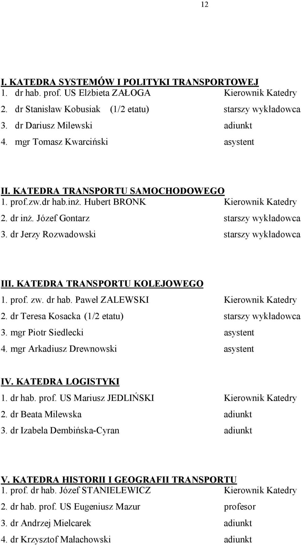 dr Jerzy Rozwadowski starszy wykładowca III. KATEDRA TRANSPORTU KOLEJOWEGO 1. prof. zw. dr hab. Paweł ZALEWSKI Kierownik Katedry 2. dr Teresa Kosacka (1/2 etatu) starszy wykładowca 3.