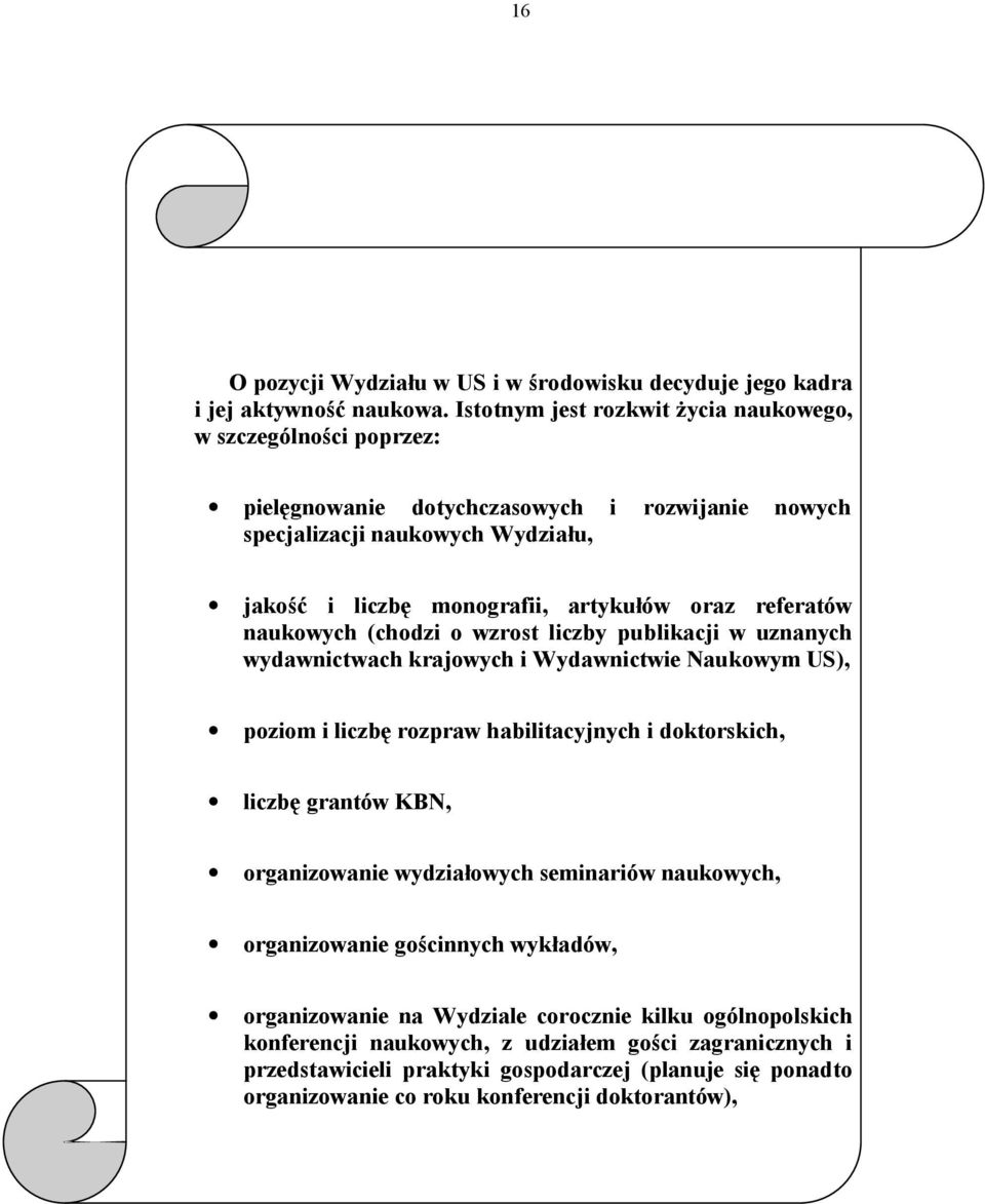 referatów naukowych (chodzi o wzrost liczby publikacji w uznanych wydawnictwach krajowych i Wydawnictwie Naukowym US), poziom i liczbę rozpraw habilitacyjnych i doktorskich, liczbę grantów KBN,