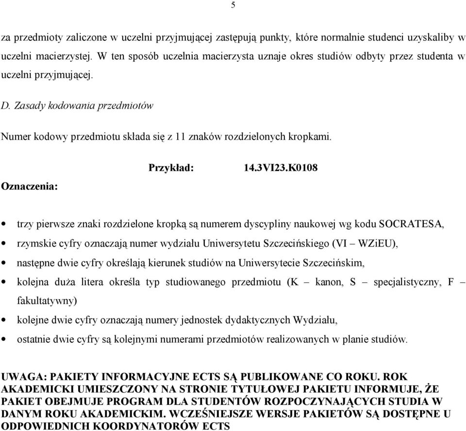 Zasady kodowania przedmiotów Numer kodowy przedmiotu składa się z 11 znaków rozdzielonych kropkami. Oznaczenia: Przykład: 14.3VI23.