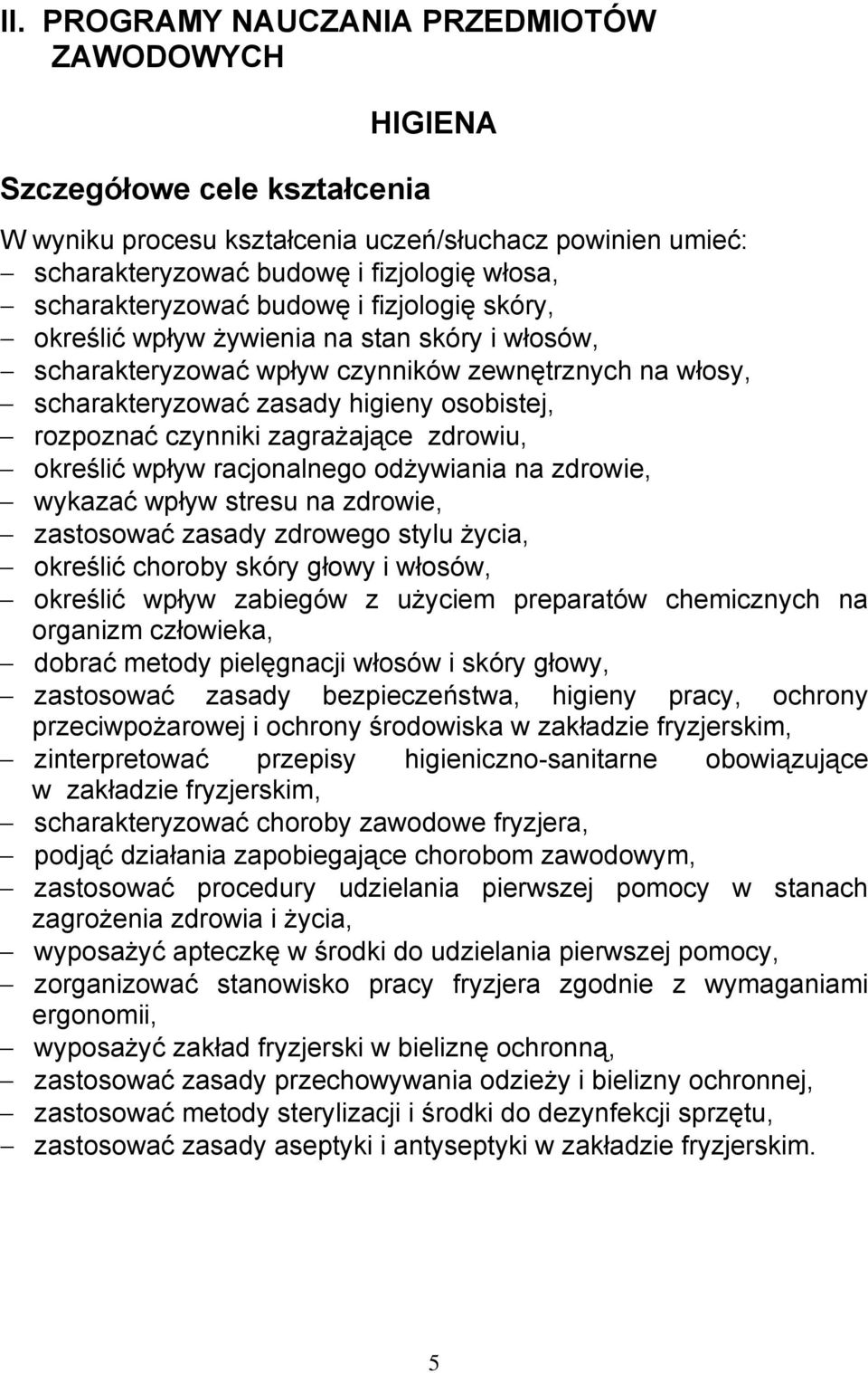 rozpoznać czynniki zagrażające zdrowiu, określić wpływ racjonalnego odżywiania na zdrowie, wykazać wpływ stresu na zdrowie, zastosować zasady zdrowego stylu życia, określić choroby skóry głowy i