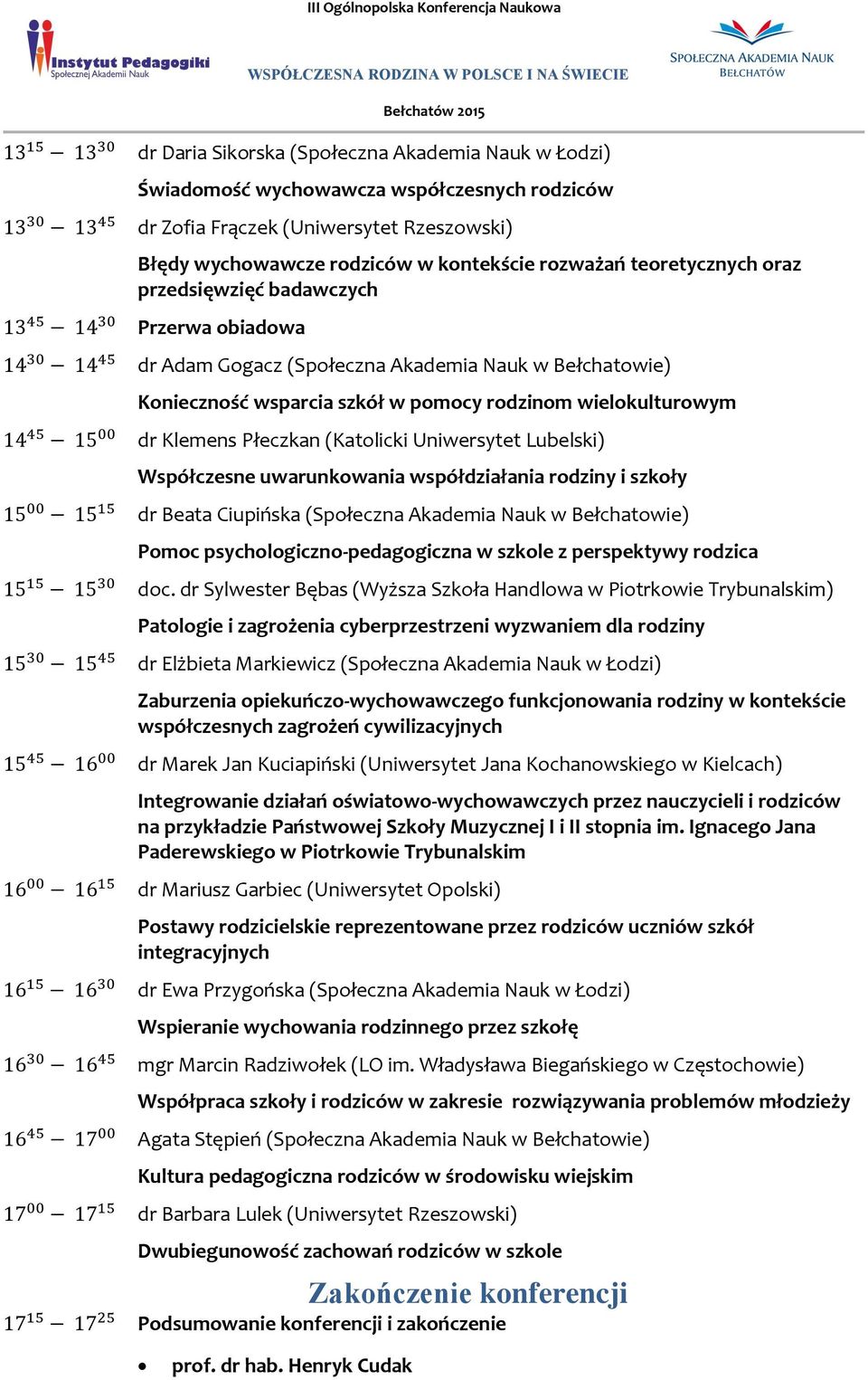 rodzinom wielokulturowym 14 45 15 00 dr Klemens Płeczkan (Katolicki Uniwersytet Lubelski) Współczesne uwarunkowania współdziałania rodziny i szkoły 15 00 15 15 dr Beata Ciupińska (Społeczna Akademia